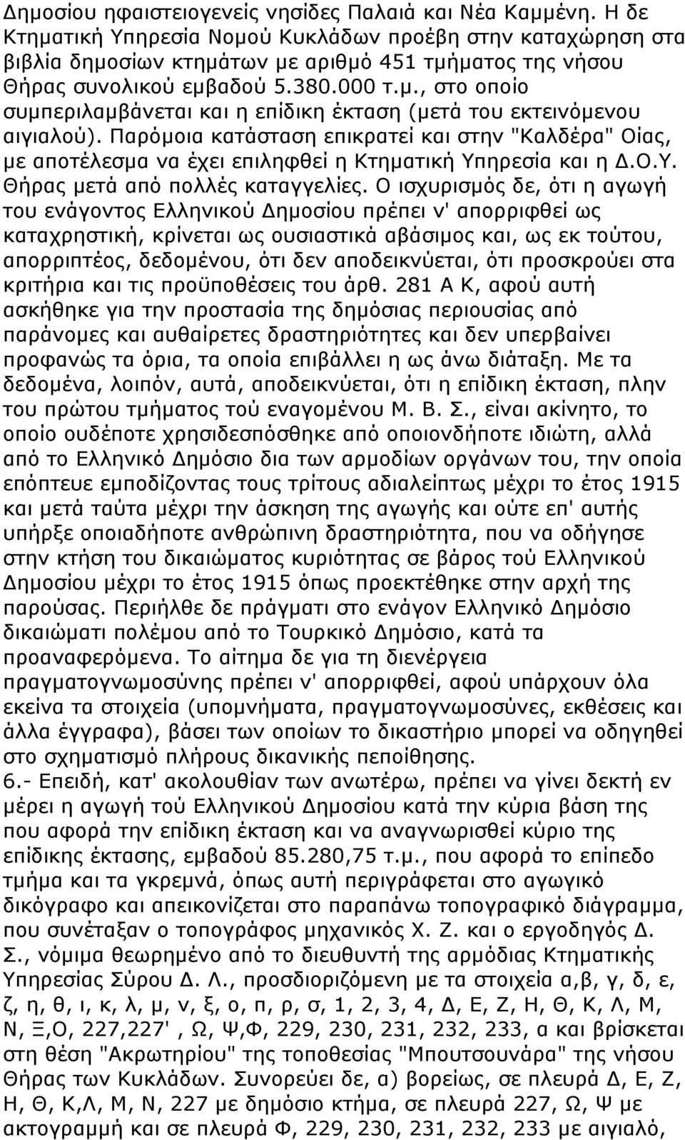 Παρόμοια κατάσταση επικρατεί και στην "Καλδέρα" Οίας, με αποτέλεσμα να έχει επιληφθεί η Κτηματική Υπηρεσία και η.ο.υ. Θήρας μετά από πολλές καταγγελίες.