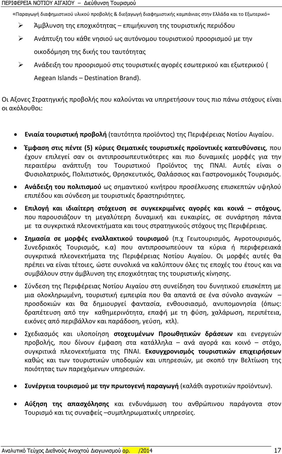 Οι Aξονες Στρατηγικής προβολής που καλούνται να υπηρετήσουν τους πιο πάνω στόχους είναι οι ακόλουθοι: Ενιαία τουριστική προβολή (ταυτότητα προϊόντος) της Περιφέρειας Νοτίου Αιγαίου.