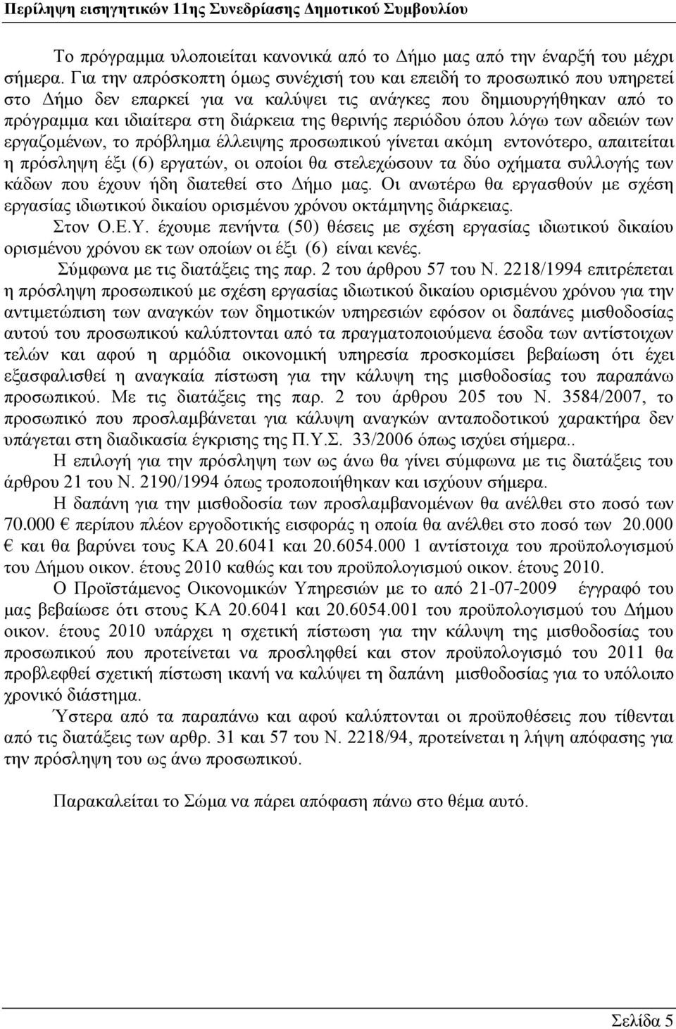 πεξηφδνπ φπνπ ιφγσ ησλ αδεηψλ ησλ εξγαδνκέλσλ, ην πξφβιεκα έιιεηςεο πξνζσπηθνχ γίλεηαη αθφκε εληνλφηεξν, απαηηείηαη ε πξφζιεςε έμη (6) εξγαηψλ, νη νπνίνη ζα ζηειερψζνπλ ηα δχν νρήκαηα ζπιινγήο ησλ