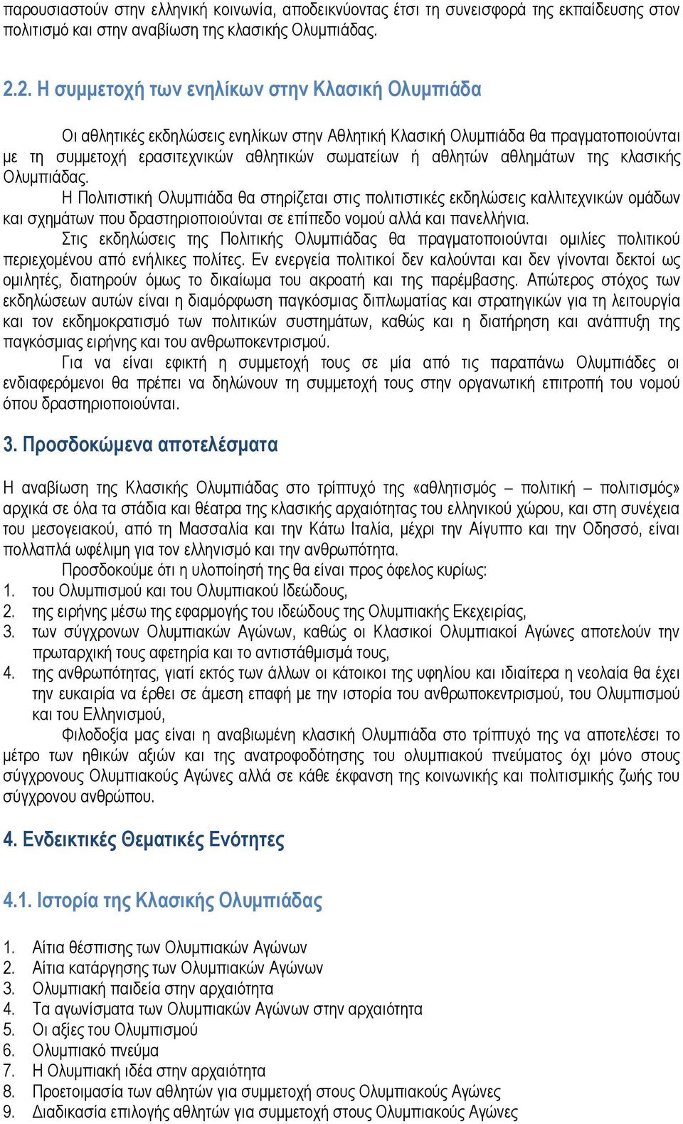 αθλημάτων της κλασικής Ολυμπιάδας. Η Πολιτιστική Ολυμπιάδα θα στηρίζεται στις πολιτιστικές εκδηλώσεις καλλιτεχνικών ομάδων και σχημάτων που δραστηριοποιούνται σε επίπεδο νομού αλλά και πανελλήνια.