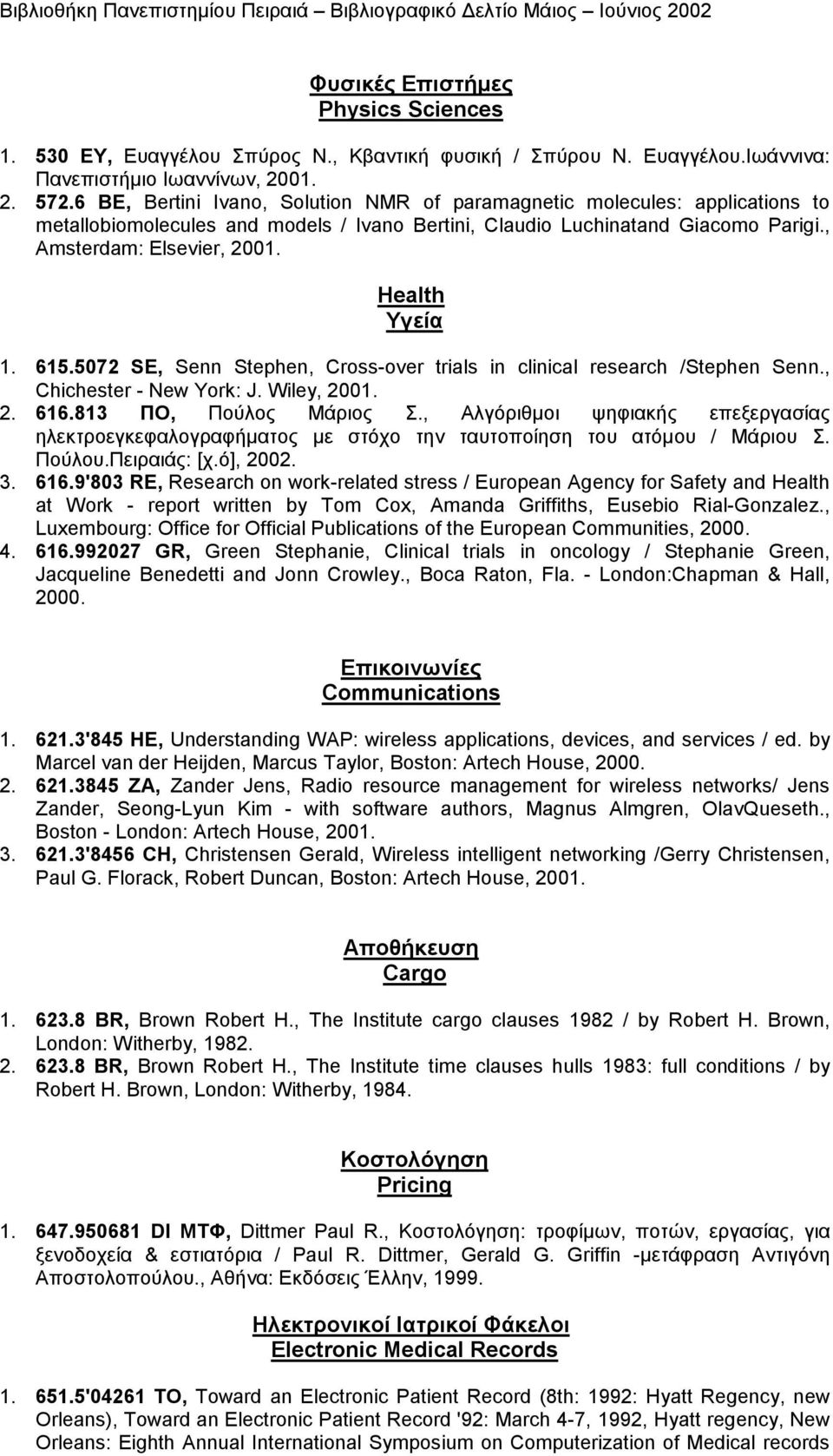 Health Υγεία 1. 615.5072 SE, Senn Stephen, Cross-over trials in clinical research /Stephen Senn., Chichester - New York: J. Wiley, 2001. 2. 616.813 ΠΟ, Πούλος Μάριος Σ.