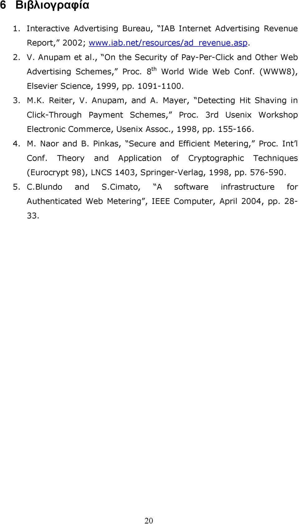 Mayer, Detecting Hit Shaving in Click-Through Payment Schemes, Proc. 3rd Usenix Workshop Electronic Commerce, Usenix Assoc., 1998, pp. 155-166. 4. M. Naor and B.