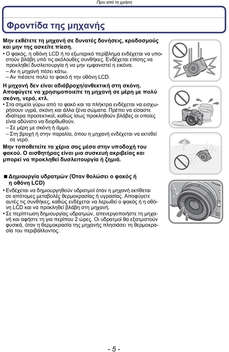 Αν πιέσετε πολύ το φακό ή την οθόνη LCD. Η μηχανή δεν είναι αδιάβροχη/ανθεκτική στη σκόνη. Αποφύγετε να χρησιμοποιείτε τη μηχανή σε μέρη με πολύ σκόνη, νερό, κτλ.