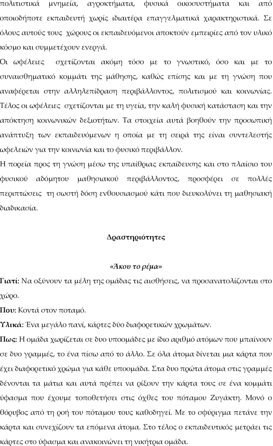 Οι ωφέλειες σχετίζονται ακόμη τόσο με το γνωστικό, όσο και με το συναισθηματικό κομμάτι της μάθησης, καθώς επίσης και με τη γνώση που αναφέρεται στην αλληλεπίδραση περιβάλλοντος, πολιτισμού και