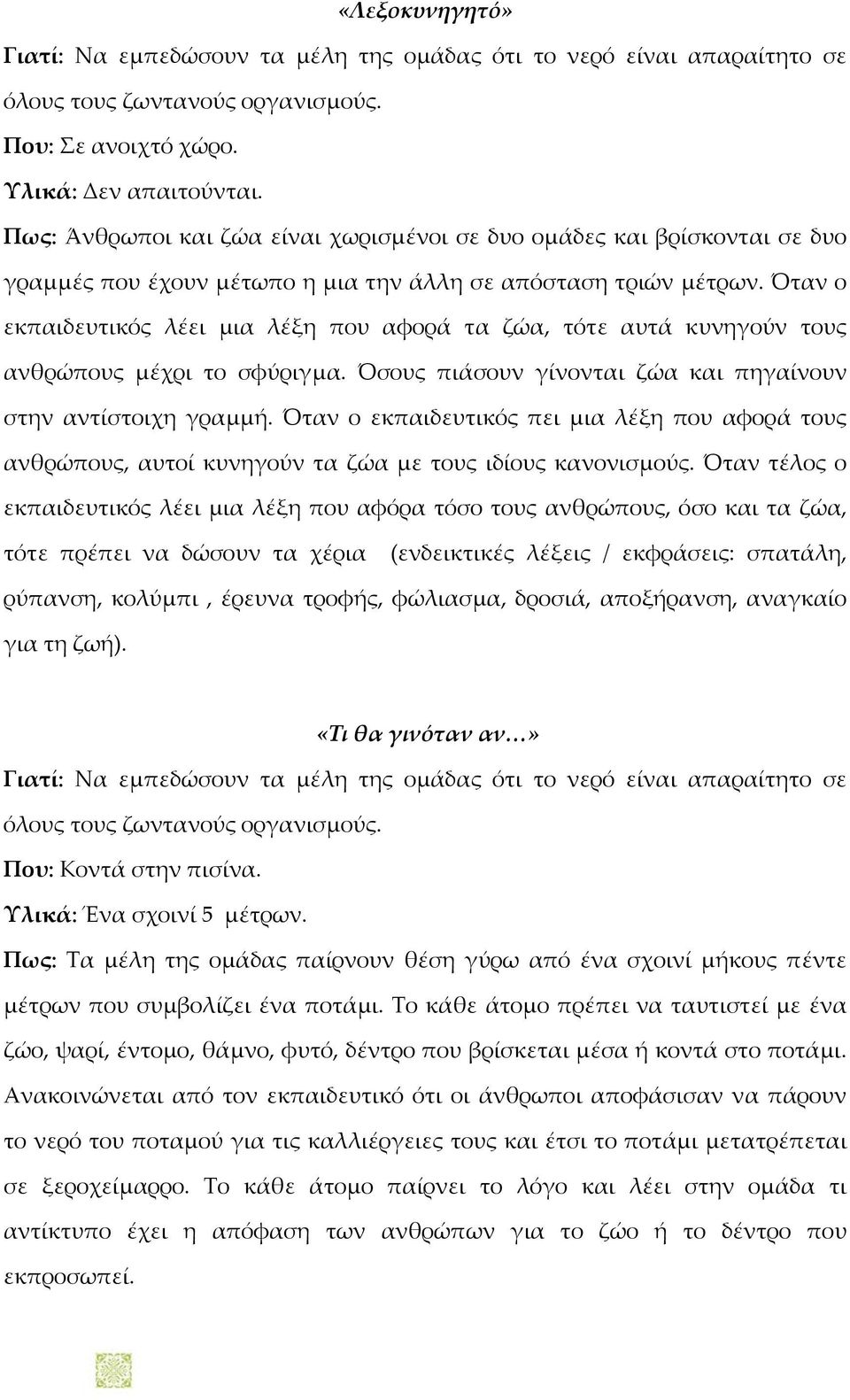 Όταν ο εκπαιδευτικός λέει μια λέξη που αφορά τα ζώα, τότε αυτά κυνηγούν τους ανθρώπους μέχρι το σφύριγμα. Όσους πιάσουν γίνονται ζώα και πηγαίνουν στην αντίστοιχη γραμμή.