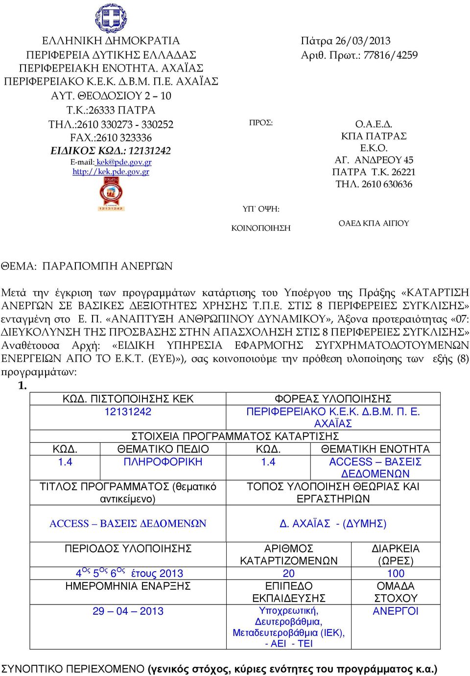2610630636 ΥΠ ΟΨΗ: ΚΟΙΝΟΠΟΙΗΣΗ ΟΑΕ ΚΠΑ ΑΙΓΙΟΥ ΘΕΜΑ: ΠΑΡΑΠΟΜΠΗ ΑΝΕΡΓΩΝ Μετά την έγκριση των ρογραµµάτων κατάρτισης του Υ οέργου της Πράξης «ΚΑΤΑΡΤΙΣΗ ΑΝΕΡΓΩΝ ΣΕ ΒΑΣΙΚΕΣ ΕΞΙΟΤΗΤΕΣ ΧΡΗΣΗΣ Τ.Π.Ε. ΣΤΙΣ 8 ΠΕΡΙΦΕΡΕΙΕΣ ΣΥΓΚΛΙΣΗΣ» ενταγµένη στο Ε.