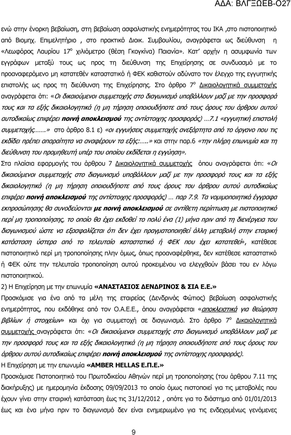 Κατ αρχήν η ασυµφωνία των εγγράφων µεταξύ τους ως προς τη διεύθυνση της Επιχείρησης σε συνδυασµό µε το προαναφερόµενο µη κατατεθέν καταστατικό ή ΦΕΚ καθιστούν αδύνατο τον έλεγχο της εγγυητικής