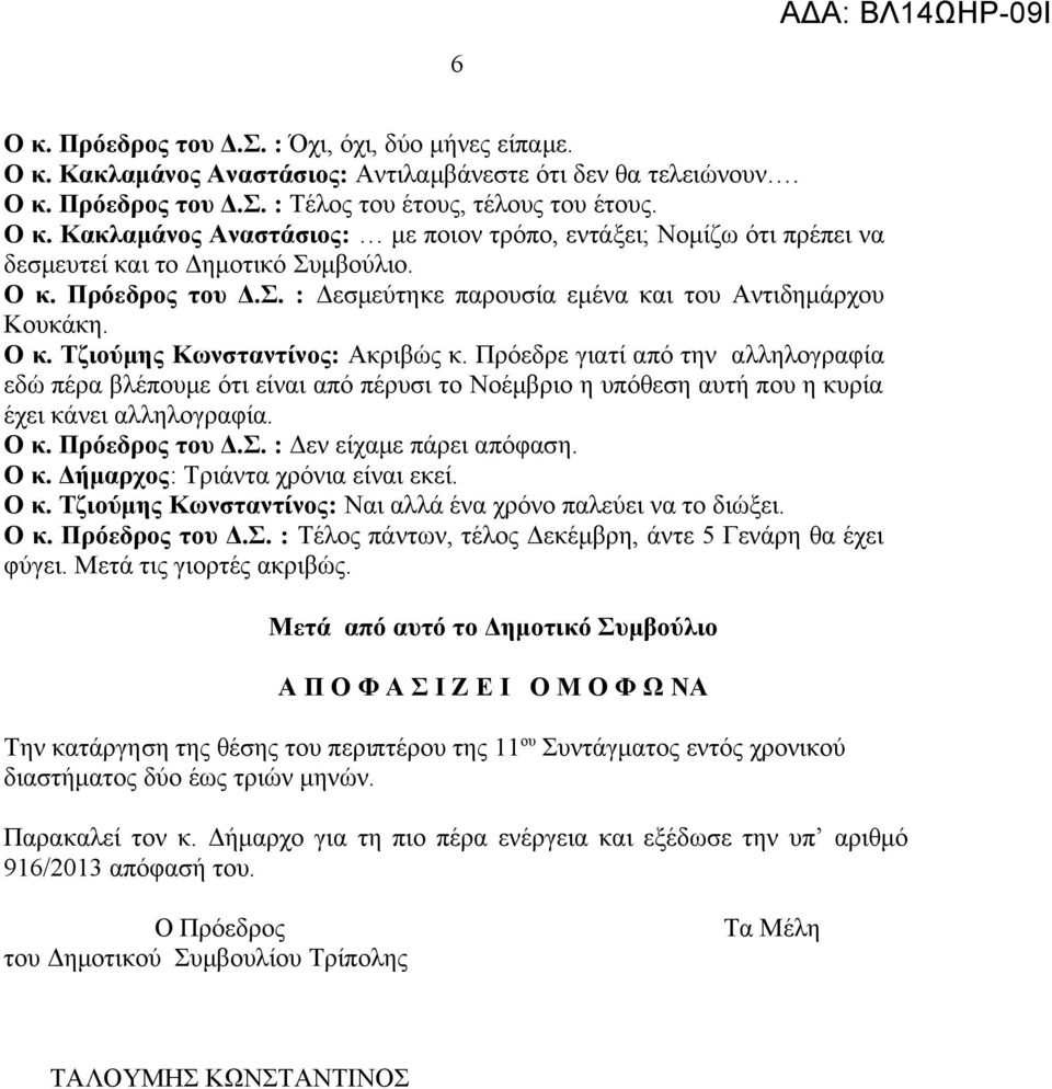 Πρόεδρε γιατί από την αλληλογραφία εδώ πέρα βλέπουμε ότι είναι από πέρυσι το Νοέμβριο η υπόθεση αυτή που η κυρία έχει κάνει αλληλογραφία. Ο κ. Πρόεδρος του Δ.Σ. : Δεν είχαμε πάρει απόφαση. Ο κ. Δήμαρχος: Τριάντα χρόνια είναι εκεί.