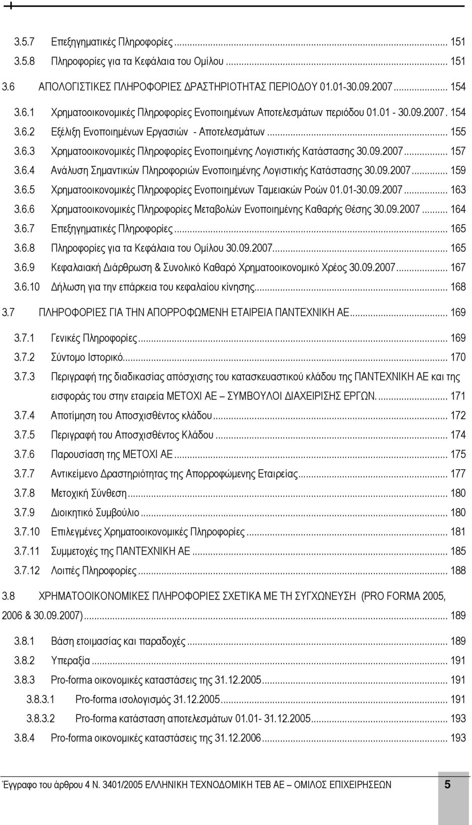 09.2007... 159 3.6.5 Χρηµατοοικονοµικές Πληροφορίες Ενοποιηµένων Ταµειακών Ροών 01.01-30.09.2007... 163 3.6.6 Χρηµατοοικονοµικές Πληροφορίες Μεταβολών Ενοποιηµένης Καθαρής Θέσης 30.09.2007... 164 3.6.7 Επεξηγηµατικές Πληροφορίες.