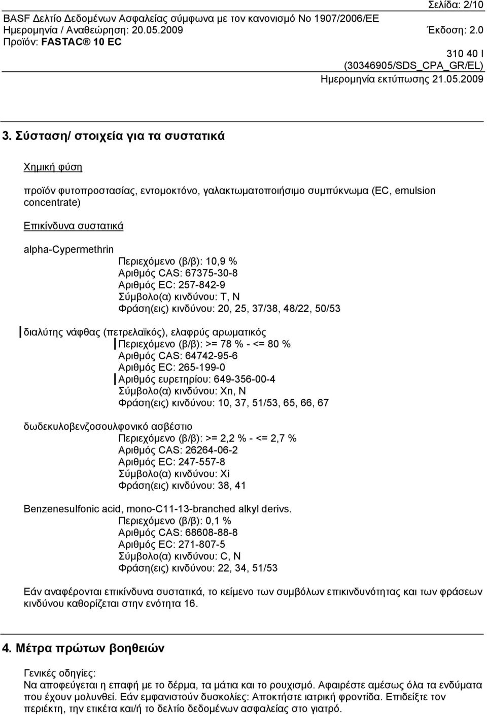 10,9 % Αριθμός CAS: 67375-30-8 Αριθμός EC: 257-842-9 Σύμβολο(α) κινδύνου: T, N Φράση(εις) κινδύνου: 20, 25, 37/38, 48/22, 50/53 διαλύτης νάφθας (πετρελαϊκός), ελαφρύς αρωματικός Περιεχόμενο (β/β): >=