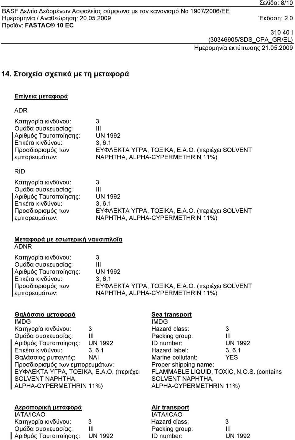 ΙΚΑ, Ε.Α.Ο. (περιέχει SOLVENT NAPHTHA, ALPHA-CYPERMETHRIN 11%) RID Κατηγορία κινδύνου: 3 Ομάδα συσκευασίας: III Αριθμός Ταυτοποίησης: UN 1992 Ετικέτα κινδύνου: 3, 6.ΙΚΑ, Ε.Α.Ο. (περιέχει SOLVENT NAPHTHA, ALPHA-CYPERMETHRIN 11%) Μεταφορά με εσωτερική ναυσιπλοΐα ADNR Κατηγορία κινδύνου: 3 Ομάδα συσκευασίας: III Αριθμός Ταυτοποίησης: UN 1992 Ετικέτα κινδύνου: 3, 6.