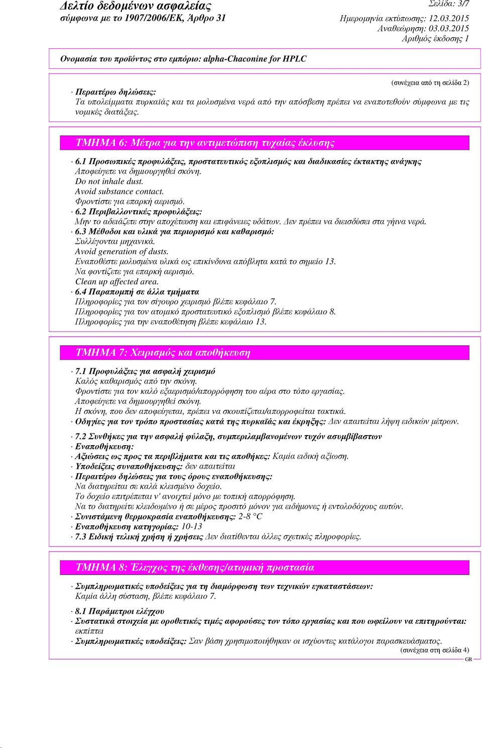 Avoid substance contact. Φροντίστε για επαρκή αερισµό. 6.2 Περιβαλλοντικές προφυλάξεις: Μην το αδειάζετε στην αποχέτευση και επιφάνειες υδάτων. εν πρέπει να διεισδύσει στα γήινα νερά. 6.3 Μέθοδοι και υλικά για περιορισµό και καθαρισµό: Συλλέγονται µηχανικά.