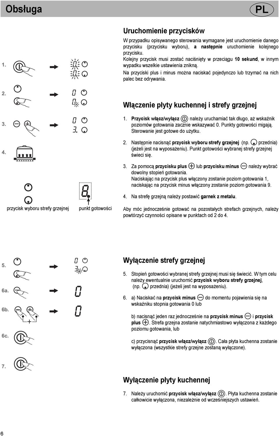 przycisk wyboru strefy grzejnej punkt gotowości Włączenie płyty kuchennej i strefy grzejnej 1. Przycisk włącz/wyłącz należy uruchamiać tak długo, aż wskaźnik poziomów gotowania zacznie wskazywać 0.