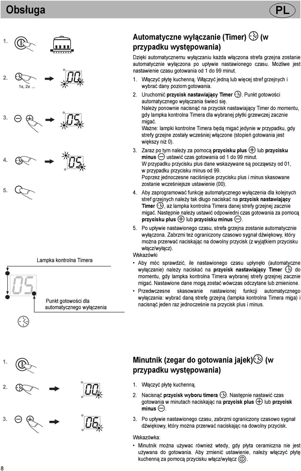 Włączyć jedną lub więcej stref grzejnych i wybrać dany poziom gotowania. 2. Uruchomić przycisk nastawiający Timer. Punkt gotowości automatycznego wyłączania świeci się.