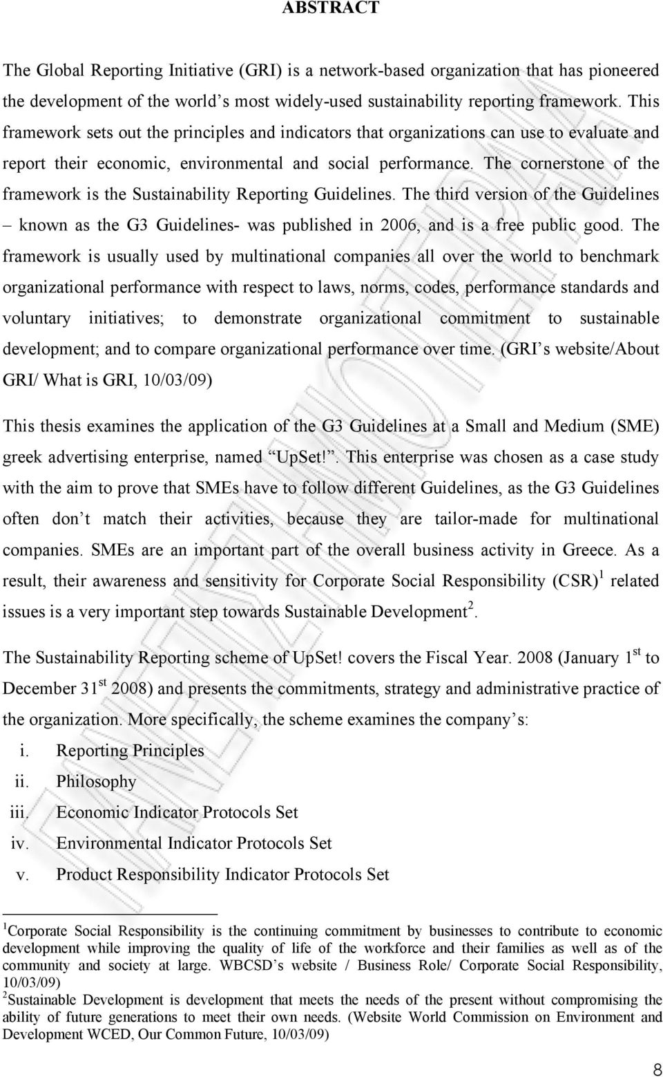 The cornerstone of the framework is the Sustainability Reporting Guidelines. The third version of the Guidelines known as the G3 Guidelines- was published in 2006, and is a free public good.