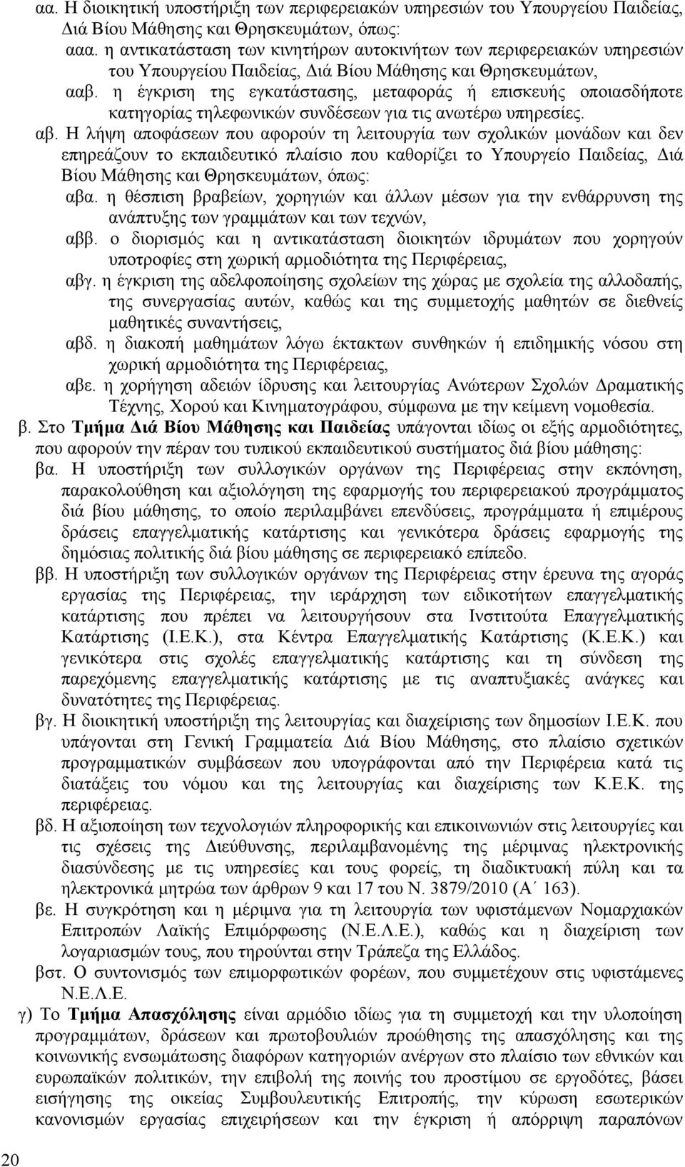 η έγκριση της εγκατάστασης, μεταφοράς ή επισκευής oποιασδήποτε κατηγορίας τηλεφωνικών συνδέσεων για τις ανωτέρω υπηρεσίες. αβ.