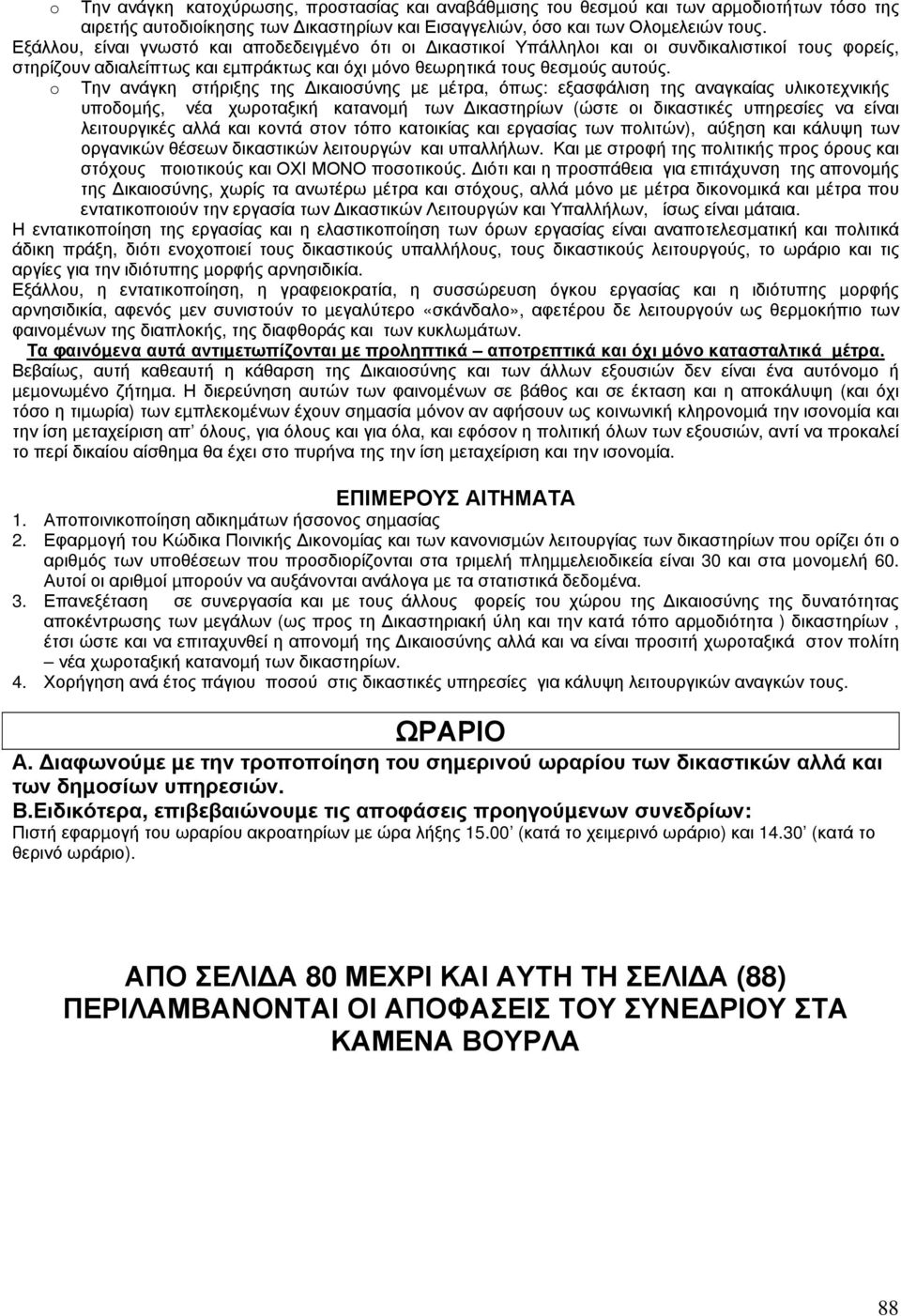 o Την ανάγκη στήριξης της ικαιοσύνης µε µέτρα, όπως: εξασφάλιση της αναγκαίας υλικοτεχνικής υποδοµής, νέα χωροταξική κατανοµή των ικαστηρίων (ώστε οι δικαστικές υπηρεσίες να είναι λειτουργικές αλλά