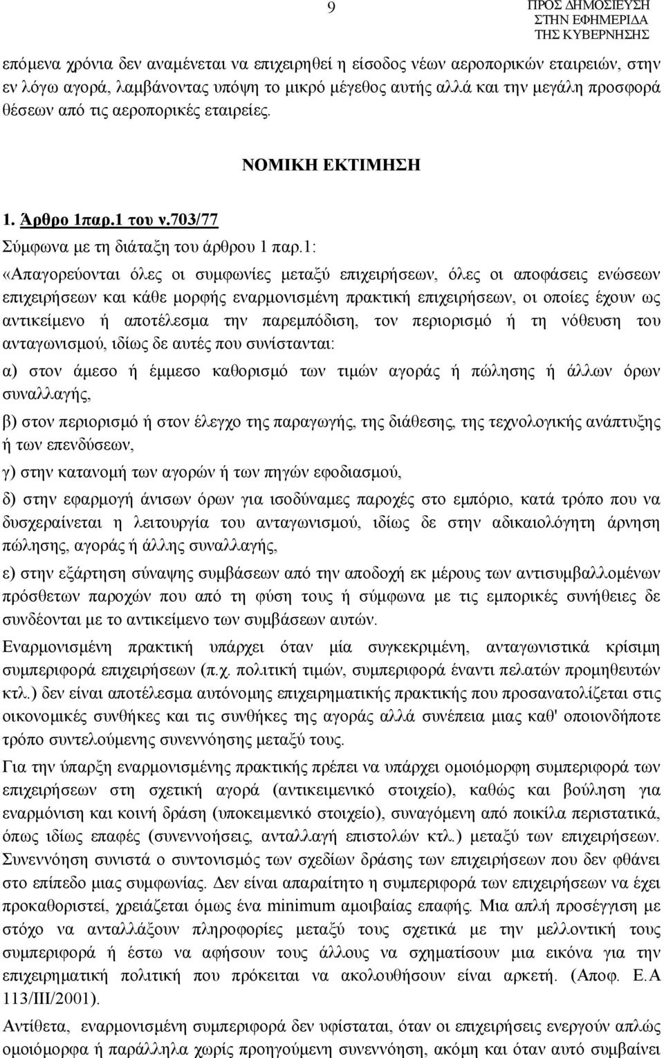 1: «Απαγορεύονται όλες οι συμφωνίες μεταξύ επιχειρήσεων, όλες οι αποφάσεις ενώσεων επιχειρήσεων και κάθε μορφής εναρμονισμένη πρακτική επιχειρήσεων, οι οποίες έχουν ως αντικείμενο ή αποτέλεσμα την