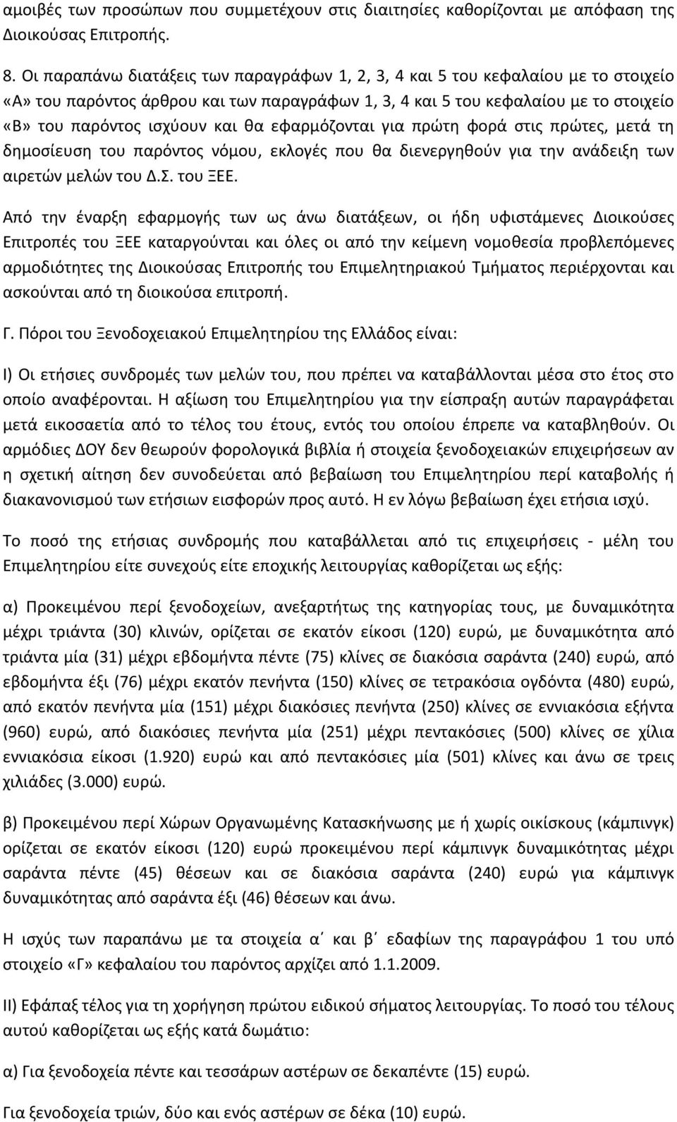 θα εφαρμόζονται για πρώτη φορά στις πρώτες, μετά τη δημοσίευση του παρόντος νόμου, εκλογές που θα διενεργηθούν για την ανάδειξη των αιρετών μελών του Δ.Σ. του ΞΕΕ.