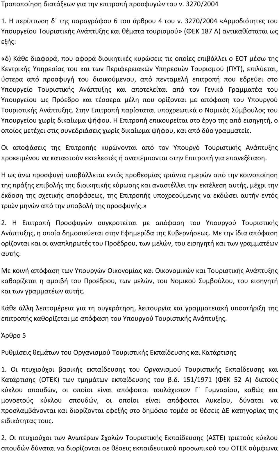 της Κεντρικής Υπηρεσίας του και των Περιφερειακών Υπηρεσιών Τουρισμού (ΠΥΤ), επιλύεται, ύστερα από προσφυγή του διοικούμενου, από πενταμελή επιτροπή που εδρεύει στο Υπουργείο Τουριστικής Ανάπτυξης