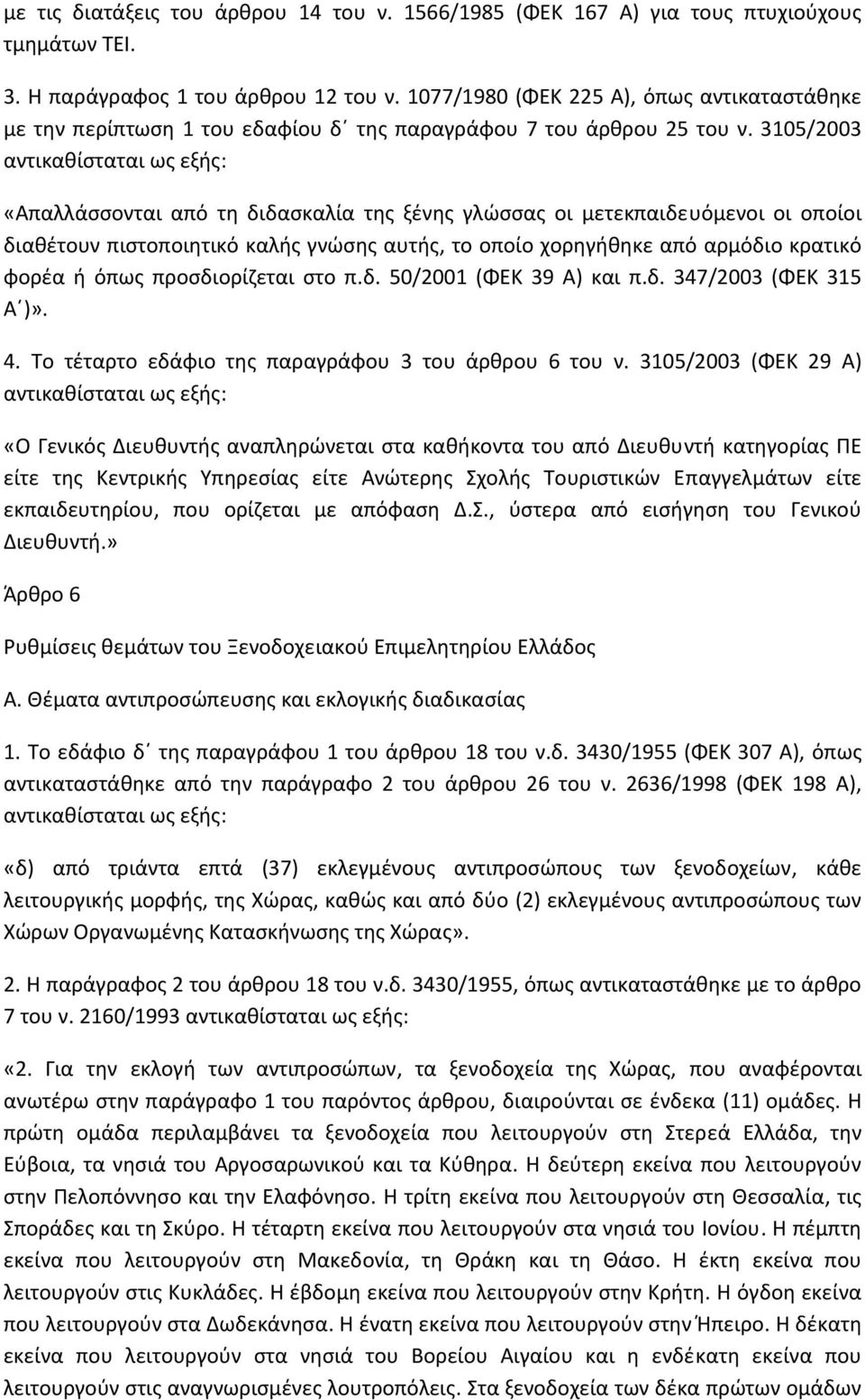 3105/2003 αντικαθίσταται ως εξής: «Απαλλάσσονται από τη διδασκαλία της ξένης γλώσσας οι μετεκπαιδευόμενοι οι οποίοι διαθέτουν πιστοποιητικό καλής γνώσης αυτής, το οποίο χορηγήθηκε από αρμόδιο κρατικό