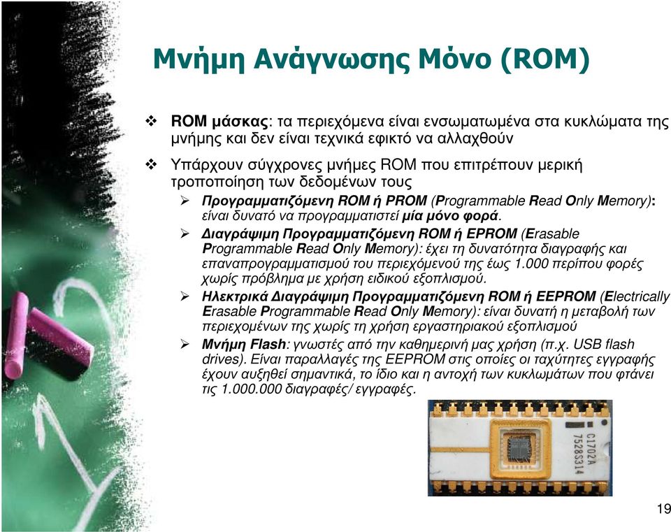 ιαγράψιµη Προγραµµατιζόµενη ROM ή EPROM (Erasable Programmable Read Only Memory): έχει τη δυνατότητα διαγραφής και επαναπρογραµµατισµού του περιεχόµενού της έως 1.