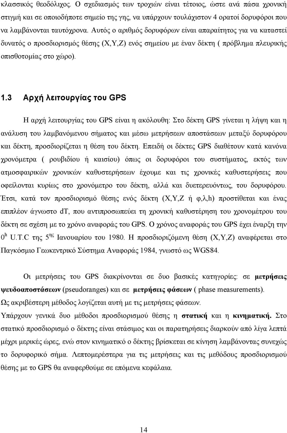 3 Αρχή λειτουργίας του GPS Η αρχή λειτουργίας του GPS είναι η ακόλουθη: Στο δέκτη GPS γίνεται η λήψη και η ανάλυση του λαµβανόµενου σήµατος και µέσω µετρήσεων αποστάσεων µεταξύ δορυφόρου και δέκτη,