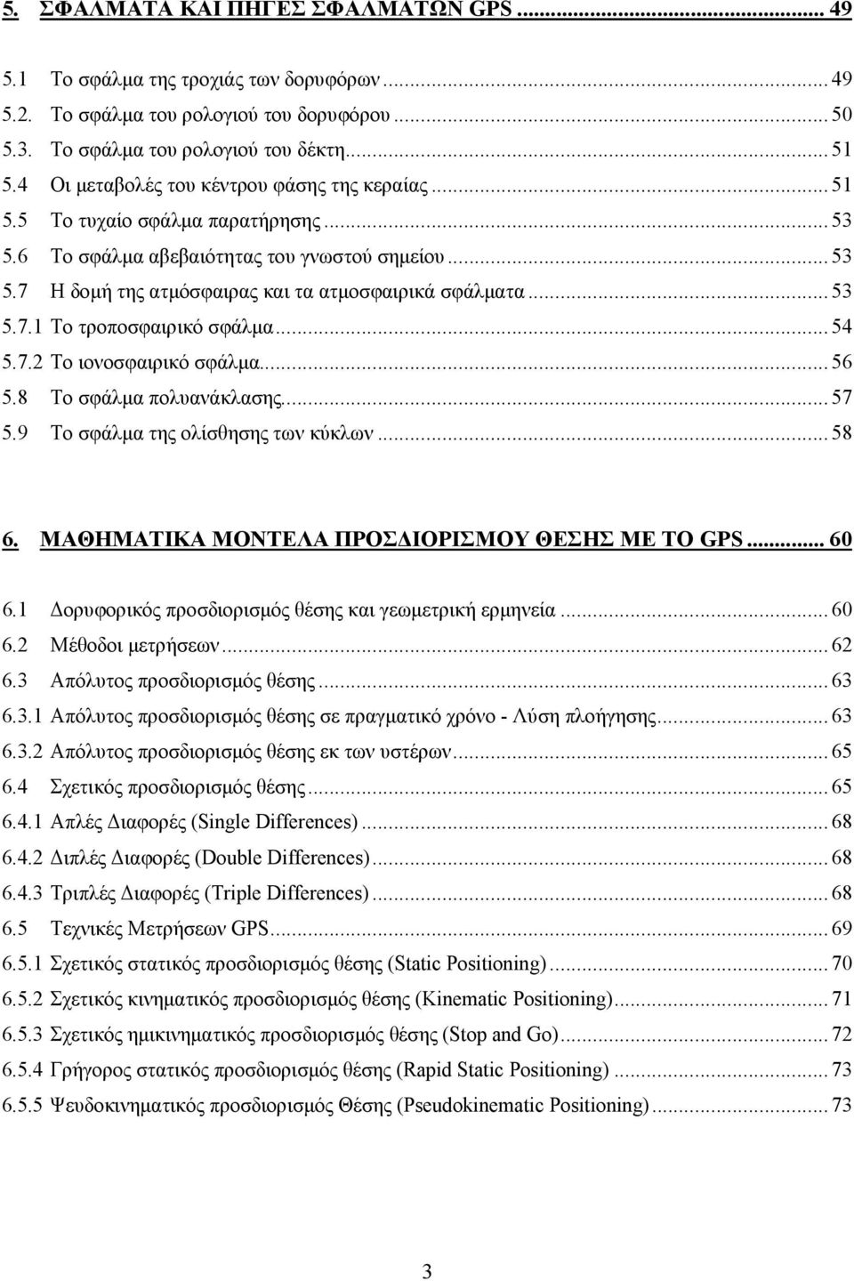 .. 53 5.7.1 Το τροποσφαιρικό σφάλµα... 54 5.7.2 Το ιονοσφαιρικό σφάλµα... 56 5.8 Το σφάλµα πολυανάκλασης... 57 5.9 Το σφάλµα της ολίσθησης των κύκλων... 58 6.