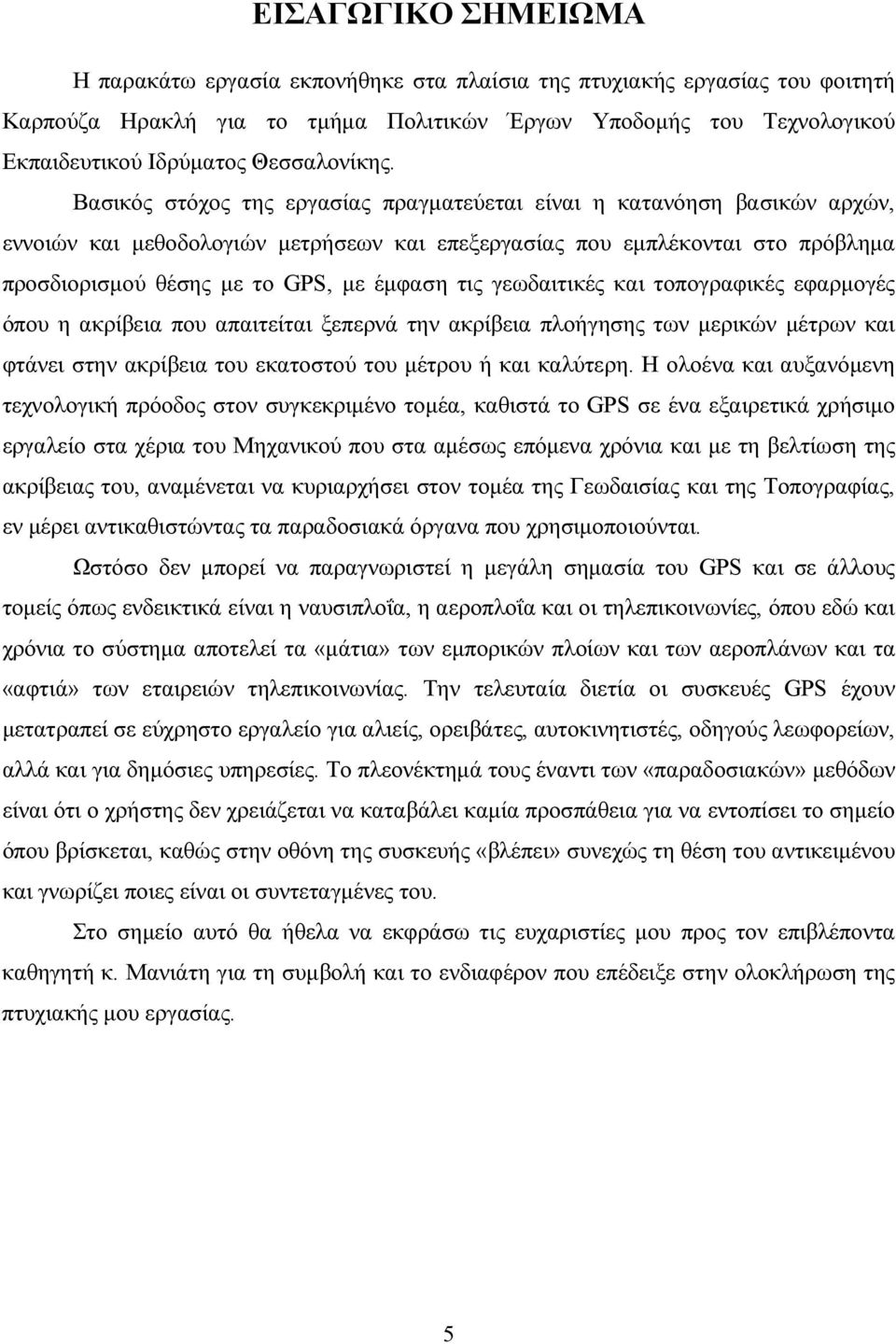 Βασικός στόχος της εργασίας πραγµατεύεται είναι η κατανόηση βασικών αρχών, εννοιών και µεθοδολογιών µετρήσεων και επεξεργασίας που εµπλέκονται στο πρόβληµα προσδιορισµού θέσης µε το GPS, µε έµφαση