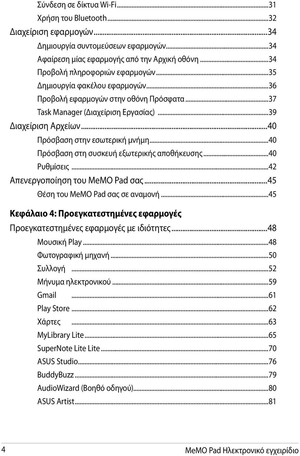 ..40 Πρόσβαση στη συσκευή εξωτερικής αποθήκευσης...40 Ρυθμίσεις...42 Απενεργοποίηση του MeMO Pad σας...45 Θέση του MeMO Pad σας σε αναμονή.