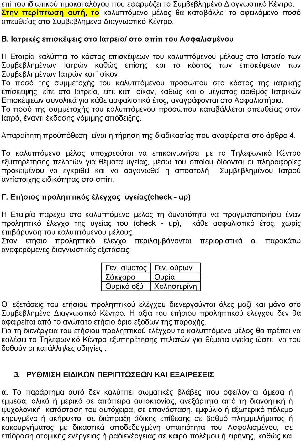 Ιατρικές επισκέψεις στο Ιατρείο/ στο σπίτι του Ασφαλισμένου Η Εταιρία καλύπτει το κόστος επισκέψεων του καλυπτόμενου μέλους στο Ιατρείο των Συμβεβλημένων Ιατρών καθώς επίσης και το κόστος των