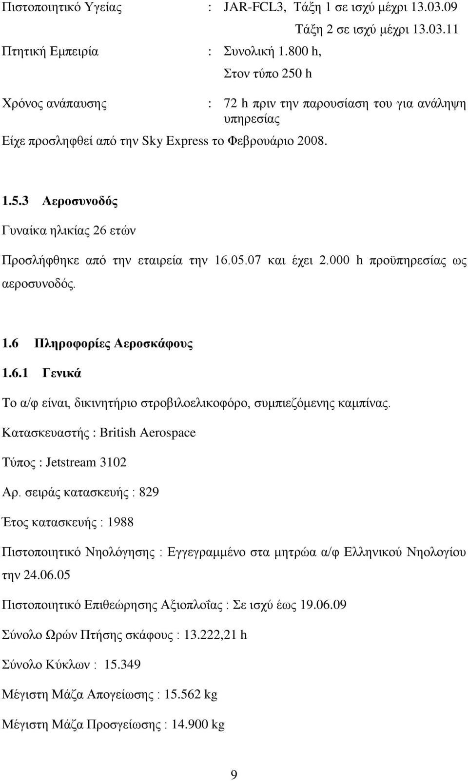 000 h προϋπηρεσίας ως αεροσυνοδός. 1.6 Πληροφορίες Αεροσκάφους 1.6.1 Γενικά Το α/φ είναι, δικινητήριο στροβιλοελικοφόρο, συμπιεζόμενης καμπίνας.