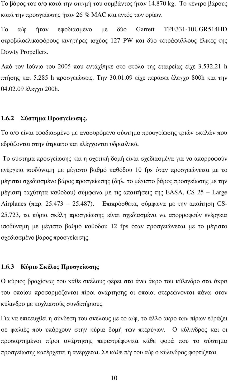 Από τον Ιούνιο του 2005 που εντάχθηκε στο στόλο της εταιρείας είχε 3.532,21 h πτήσης και 5.285 h προσγειώσεις. Την 30.01.09 είχε περάσει έλεγχο 800h και την 04.02.09 έλεγχο 200h. 1.6.