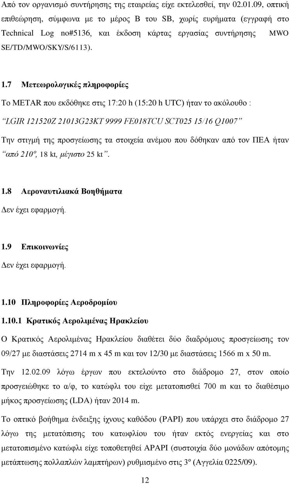 7 Μετεωρολογικές πληροφορίες Το ΜΕΤΑR που εκδόθηκε στις 17:20 h (15:20 h UTC) ήταν το ακόλουθο : LGIR 121520Z 21013G23KT 9999 FE018TCU SCT025 15/16 Q1007 Την στιγμή της προσγείωσης τα στοιχεία ανέμου