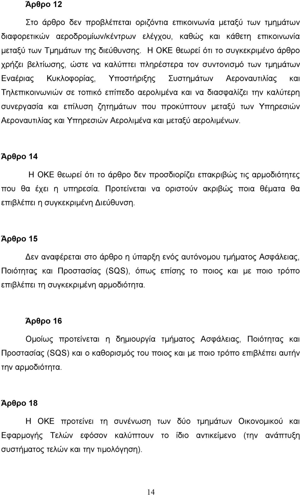 τοπικό επίπεδο αερολιμένα και να διασφαλίζει την καλύτερη συνεργασία και επίλυση ζητημάτων που προκύπτουν μεταξύ των Υπηρεσιών Αεροναυτιλίας και Υπηρεσιών Αερολιμένα και μεταξύ αερολιμένων.