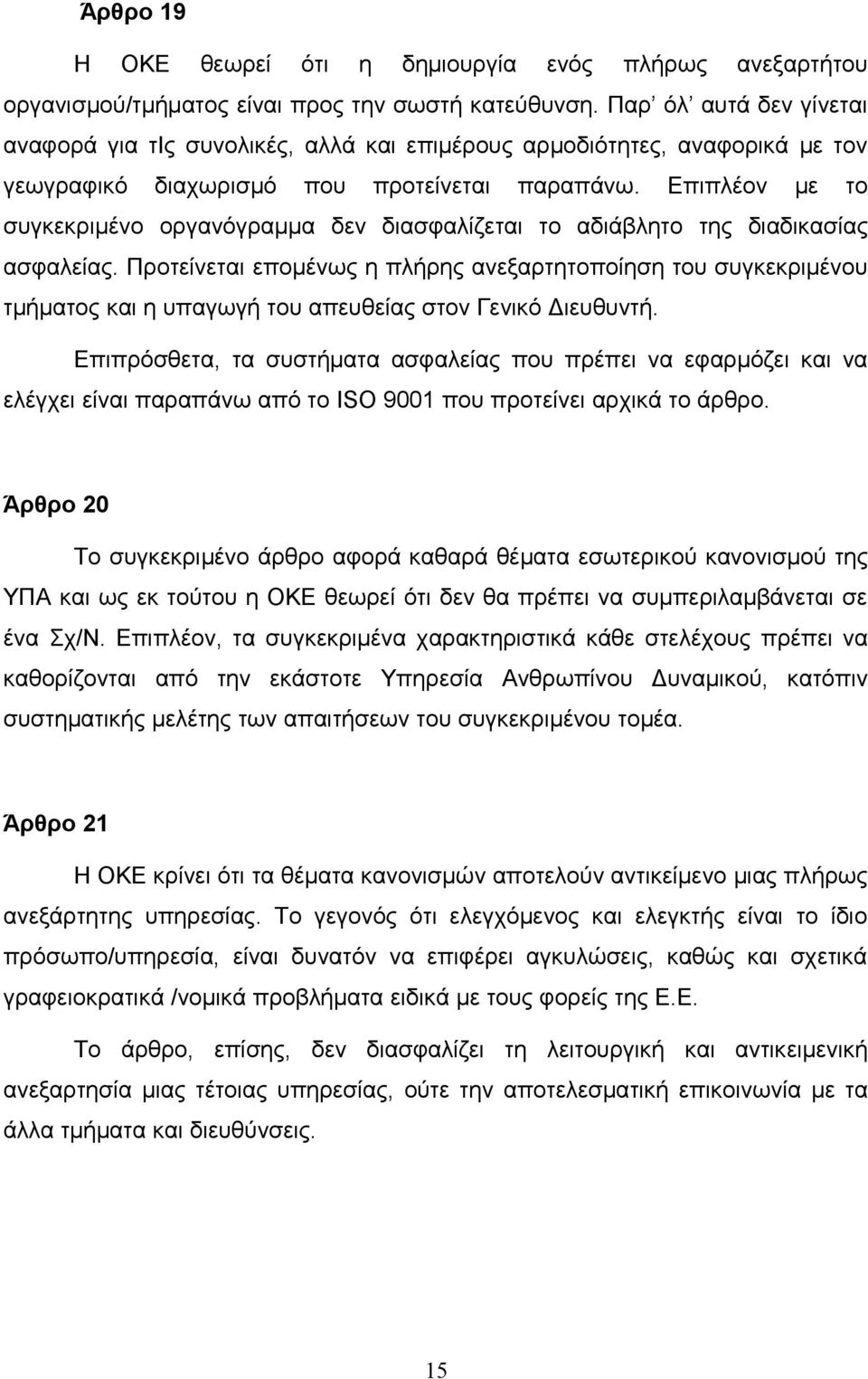 Επιπλέον με το συγκεκριμένο οργανόγραμμα δεν διασφαλίζεται το αδιάβλητο της διαδικασίας ασφαλείας.