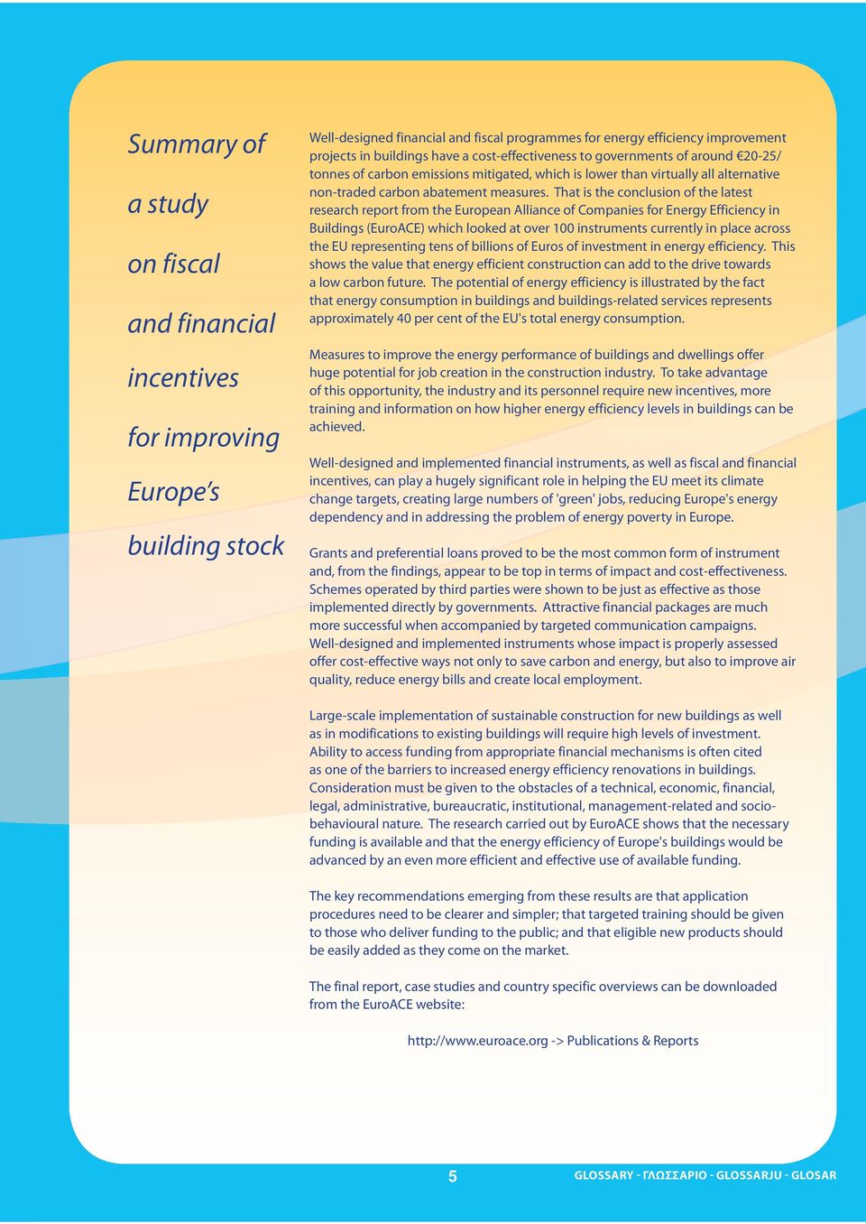 That is the conclusion of the latest research report from the European Alliance of Companies for Energy Efficiency in Buildings (EuroACE) which looked at over 100 instruments currently in place