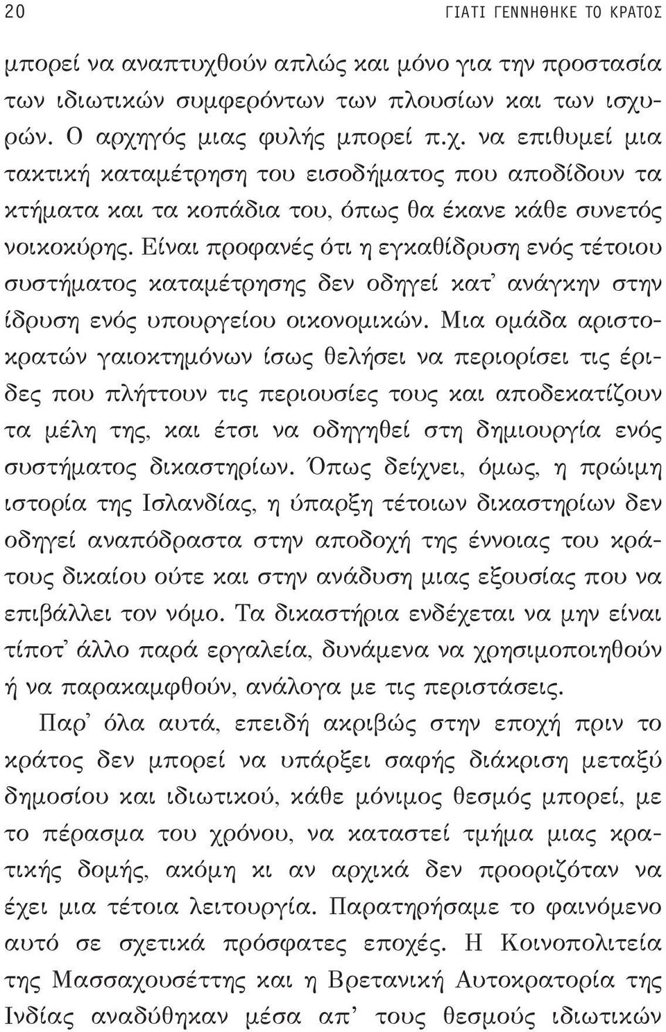 Μια ομάδα αριστοκρατών γαιοκτημόνων ίσως θελήσει να περιορίσει τις έριδες που πλήττουν τις περιουσίες τους και αποδεκατίζουν τα μέλη της, και έτσι να οδηγηθεί στη δημιουργία ενός συστήματος