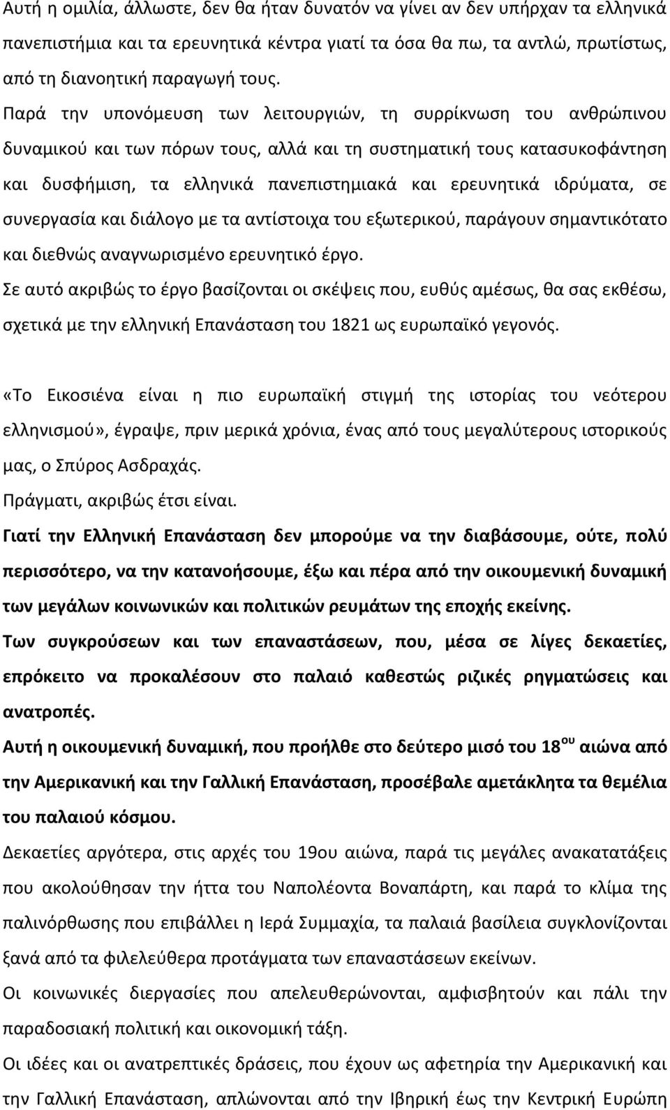 ιδρύματα, σε συνεργασία και διάλογο με τα αντίστοιχα του εξωτερικού, παράγουν σημαντικότατο και διεθνώς αναγνωρισμένο ερευνητικό έργο.