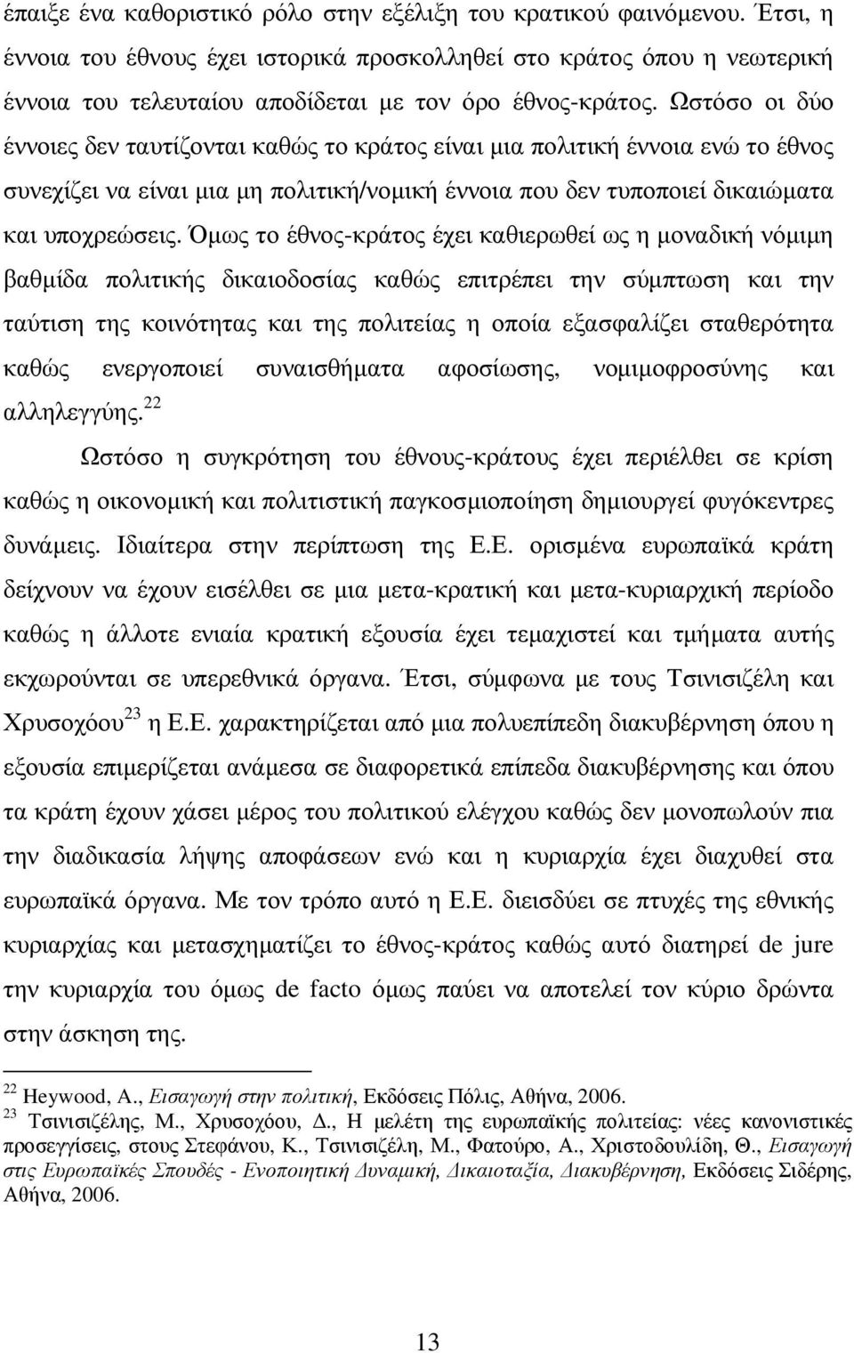 Ωστόσο οι δύο έννοιες δεν ταυτίζονται καθώς το κράτος είναι µια πολιτική έννοια ενώ το έθνος συνεχίζει να είναι µια µη πολιτική/νοµική έννοια που δεν τυποποιεί δικαιώµατα και υποχρεώσεις.