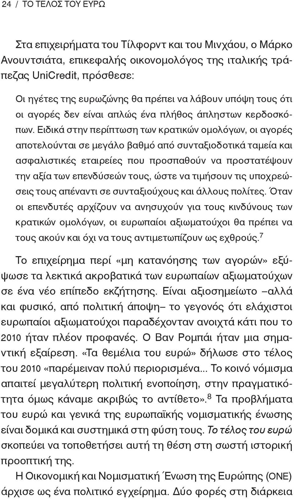 Ειδικά στην περίπτωση των κρατικών ομολόγων, οι αγορές αποτελούνται σε μεγάλο βαθμό από συνταξιοδοτικά ταμεία και ασφαλιστικές εταιρείες που προσπαθούν να προστατέψουν την αξία των επενδύσεών τους,