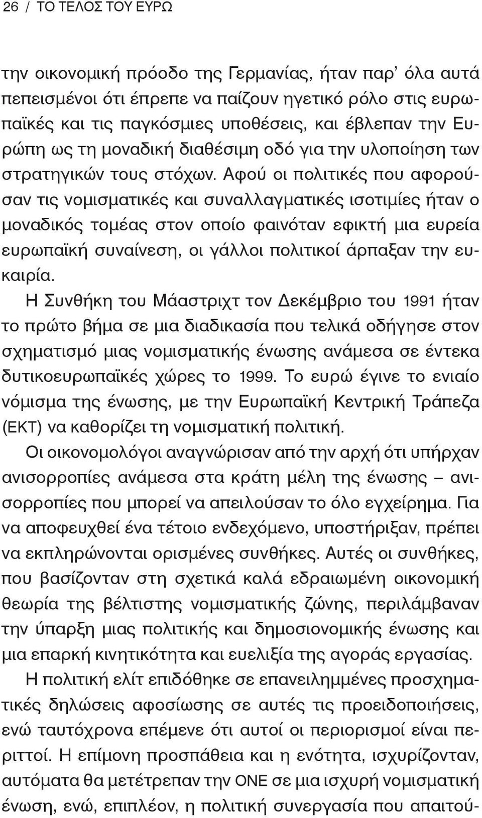 Αφού οι πολιτικές που αφορούσαν τις νομισματικές και συναλλαγματικές ισοτιμίες ήταν ο μοναδικός τομέας στον οποίο φαινόταν εφικτή μια ευρεία ευρωπαϊκή συναίνεση, οι γάλλοι πολιτικοί άρπαξαν την