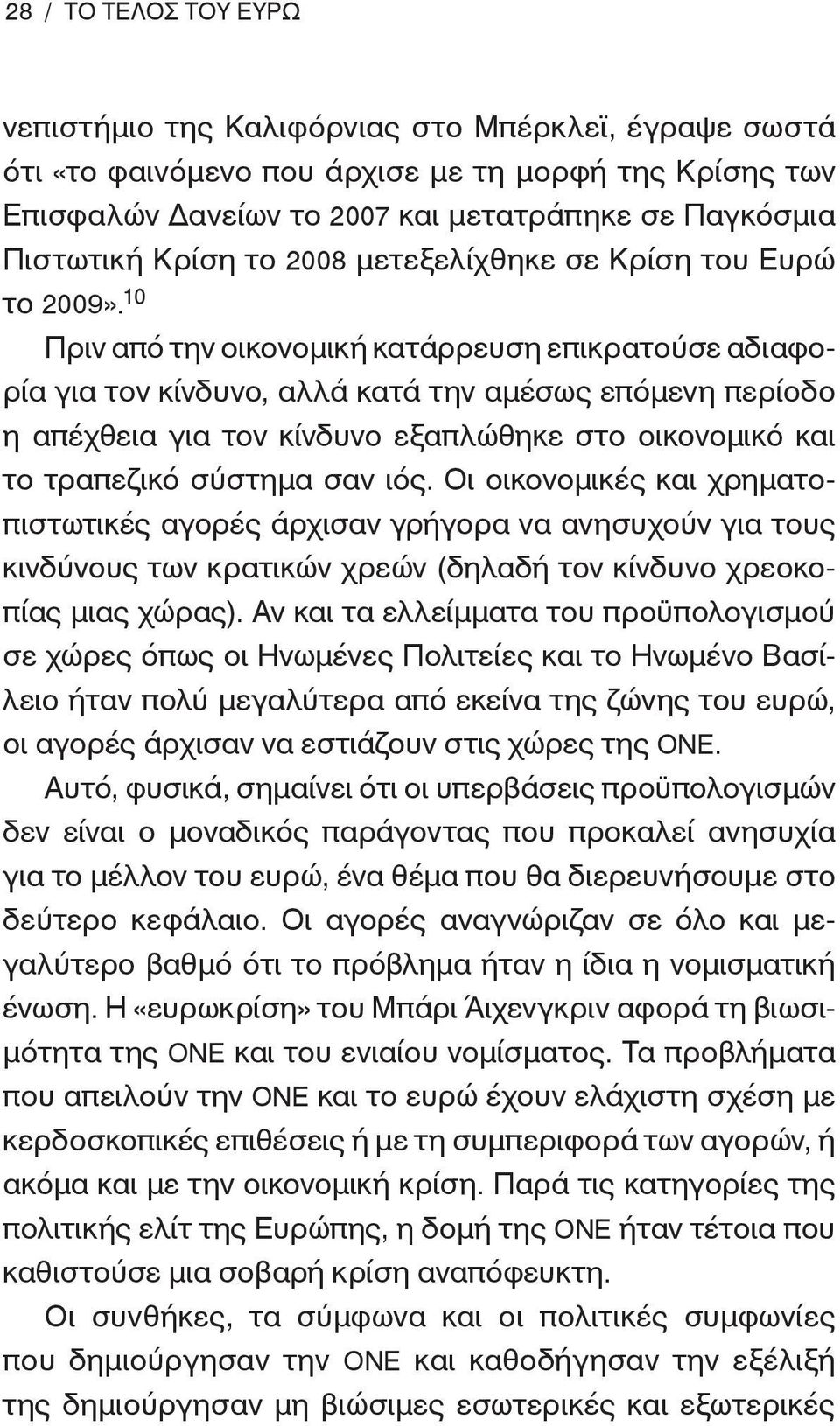 10 Πριν από την οικονομική κατάρρευση επικρατούσε αδιαφορία για τον κίνδυνο, αλλά κατά την αμέσως επόμενη περίοδο η απέχθεια για τον κίνδυνο εξαπλώθηκε στο οικονομικό και το τραπεζικό σύστημα σαν ιός.