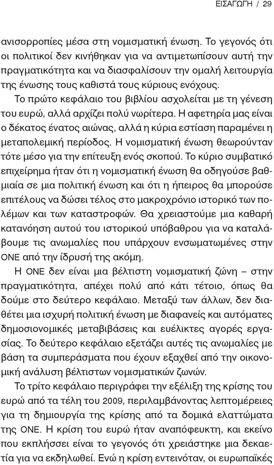 Το πρώτο κεφάλαιο του βιβλίου ασχολείται με τη γένεση του ευρώ, αλλά αρχίζει πολύ νωρίτερα. Η αφετηρία μας είναι ο δέκατος ένατος αιώνας, αλλά η κύρια εστίαση παραμένει η μεταπολεμική περίοδος.