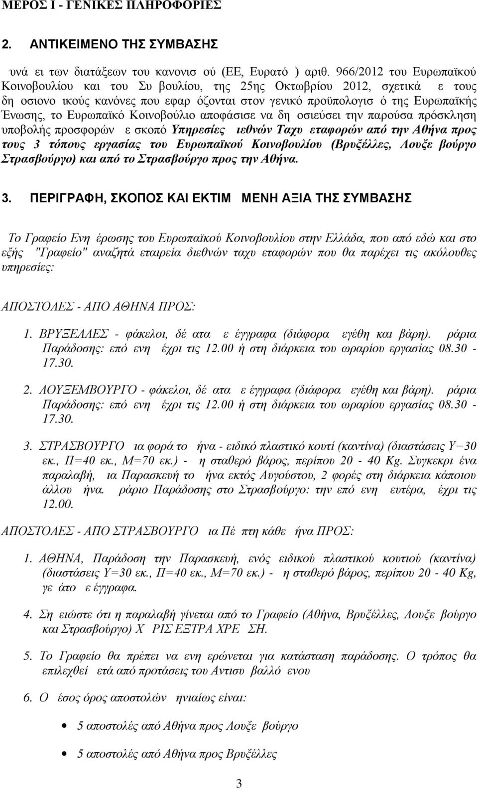 Ευρωπαϊκό Κοινοβούλιο αποφάσισε να δημοσιεύσει την παρούσα πρόσκληση υποβολής προσφορών με σκοπό Υπηρεσίες Διεθνών Ταχυμεταφορών από την Αθήνα προς τους 3 τόπους εργασίας του Ευρωπαϊκού Κοινοβουλίου