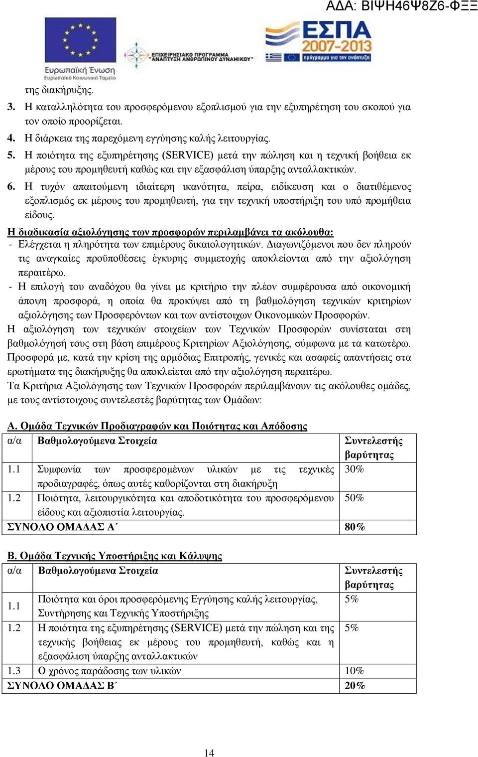 Η τυχόν απαιτούμενη ιδιαίτερη ικανότητα, πείρα, ειδίκευση και ο διατιθέμενος εξοπλισμός εκ μέρους του προμηθευτή, για την τεχνική υποστήριξη του υπό προμήθεια είδους.