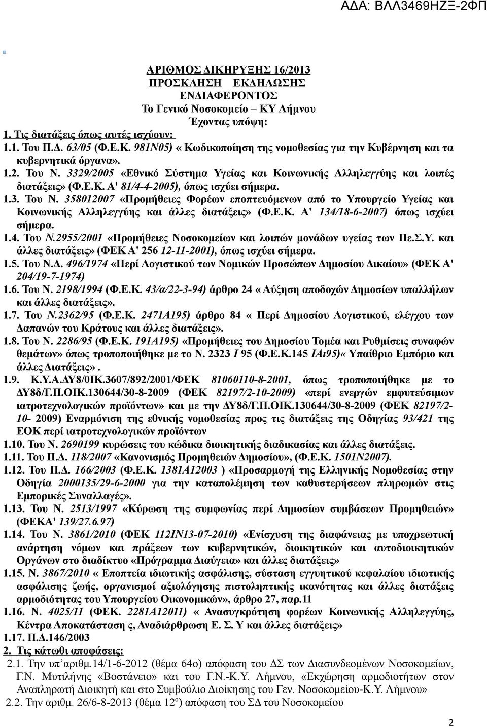 Ε.Κ. Α' 134/18-6-2007) όπως ισχύει σήμερα. 1.4. Του Ν.2955/2001 «Προμήθειες Νοσοκομείων και λοιπών μονάδων υγείας των Πε.Σ.Υ. και άλλες διατάξεις» (ΦΕΚ Α' 256 12-11-2001), όπως ισχύει σήμερα. 1.5. Του Ν.Δ.