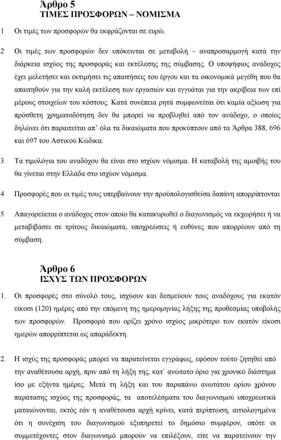 Ο υποψήφιος ανάδοχος έχει μελετήσει και εκτιμήσει τις απαιτήσεις του έργου και τα οικονομικά μεγέθη που θα απαιτηθούν για την καλή εκτέλεση των εργασιών και εγγυάται για την ακρίβεια των επί μέρους