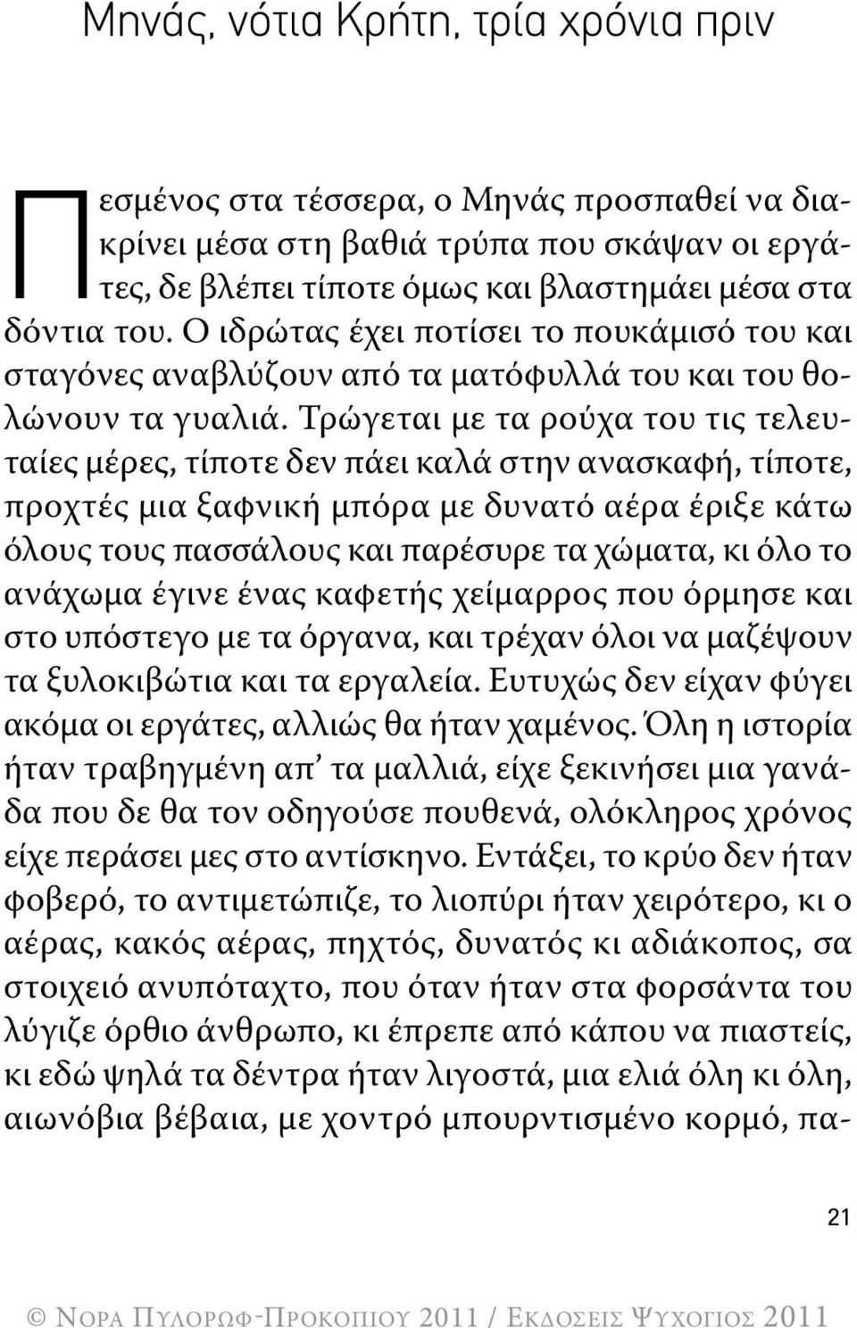 Τρώγεται με τα ρούχα του τις τελευταίες μέρες, τίποτε δεν πάει καλά στην ανασκαφή, τίποτε, προχτές μια ξαφνική μπόρα με δυνατό αέρα έριξε κάτω όλους τους πασσάλους και παρέσυρε τα χώματα, κι όλο το