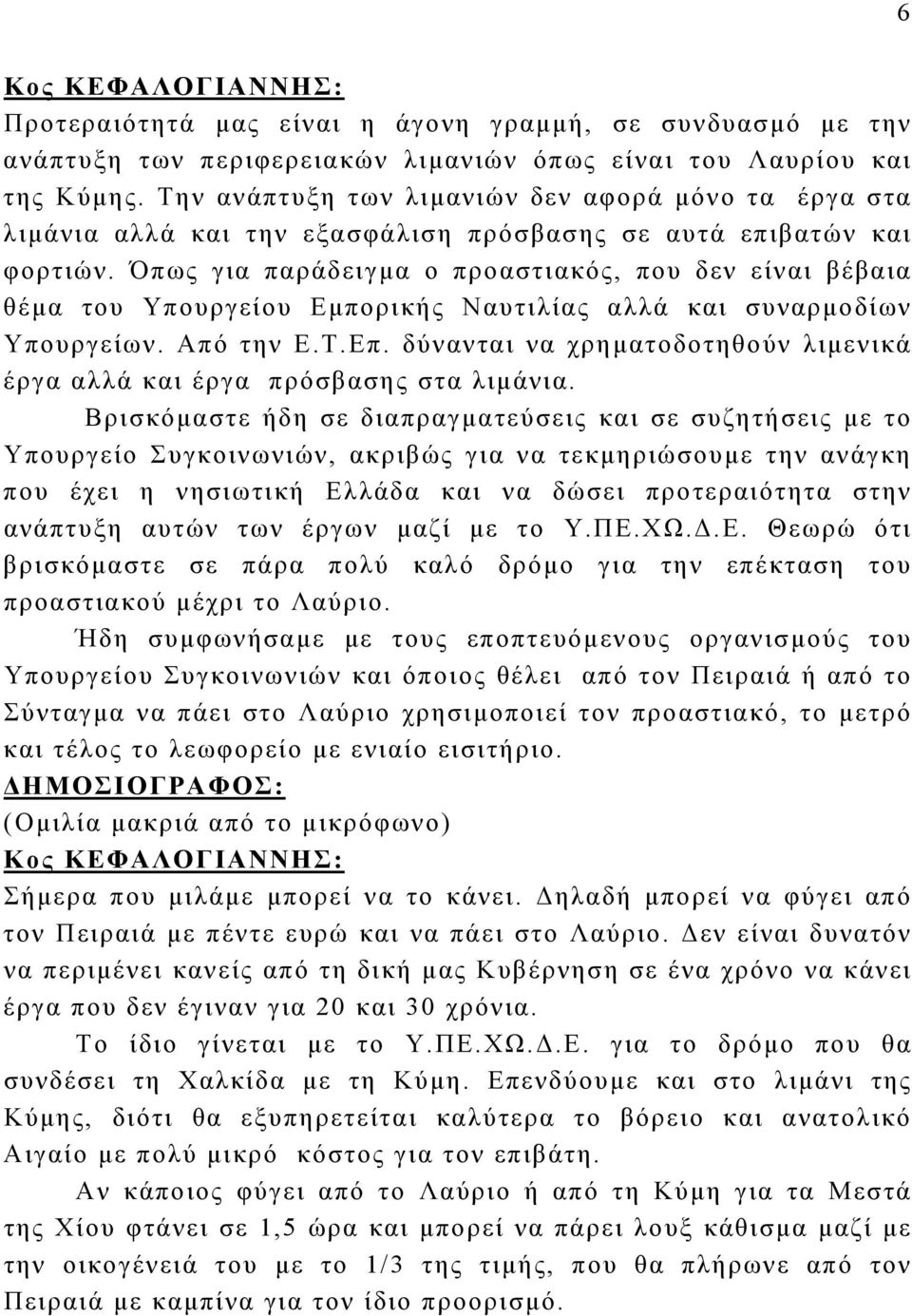 Όπως για παράδειγμα ο προαστιακός, που δεν είναι βέβαια θέμα του Υπουργείου Εμπορικής Ναυτιλίας αλλά και συναρμοδίων Υπουργείων. Από την Ε.Τ.Επ.